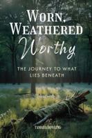 Worn, Weathered, Worthy: The Journey to What Lies Beneath B0G5K9HVZD Book Cover