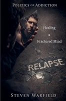 Relapse: Healing a Fractured Mind (Politics of Addiction) B0GT1J9ZJ5 Book Cover
