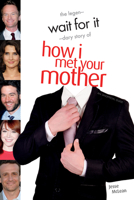 Wait For It: The Legen-dary Story of How I Met Your Mother 1770412204 Book Cover