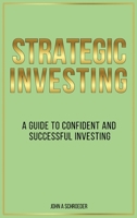 Strategic Investing : A Guide to Confident and Successful Investing 1969844914 Book Cover