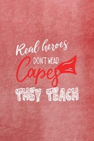 Real Heroes Don't Wear Capes They Teach: All Purpose 6x9 Blank Lined Notebook Journal Way Better Than A Card Trendy Unique Gift Red Texture Teacher 1708089675 Book Cover