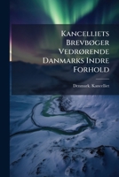Kancelliets BrevbÃ, ger VedrÃ, rende Danmarks Indre Forhold (Danish Edition) 1024566935 Book Cover