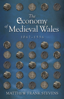 The Economy of Medieval Wales, 1067-1536 1786834847 Book Cover
