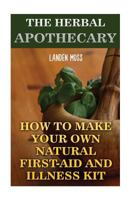 The Herbal Apothecary: How to Make Your Own Natural First-Aid and Illness Kit 1546693904 Book Cover