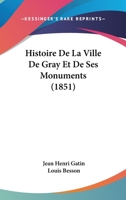 Histoire de La Ville de Gray Et de Ses Monuments (1851) 1241365458 Book Cover