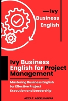 Ivy Business English for Project Management: Mastering Business English for Effective Project Execution and Leadership B0DZXNJ6H9 Book Cover