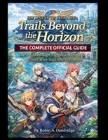 The Legend of Heroes: Trails Beyond the Horizon The Complete Official Guide: 100% Walkthrough, Nightmare Strategies, Grim Garten Maps & All Collectibles B0GJDFTZVQ Book Cover