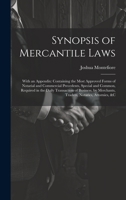 Synopsis of Mercantile Laws: With an Appendix: Containing the Most Approved Forms of Notarial and Commercial Precedents, Special and Common, Required ... Merchants, Traders, Notaries, Attornies, &c 1020291168 Book Cover