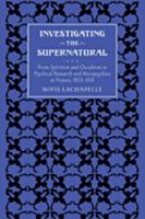 Investigating the Supernatural: From Spiritism and Occultism to Psychical Research and Metapsychics in France, 1853–1931 1421400138 Book Cover