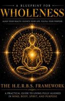 H.E.R.B.S. 360 A Blueprint for Wholeness: A Practical Guide to Support Living Fully Aligned in Mind, Body, Spirit, and Purpose B0H8WY4ZHM Book Cover