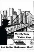 Shield, Gun, Wallet, Keys: One Cop's Story 1432785362 Book Cover