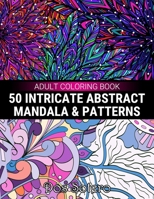 50 Intricate Abstract Mandala & Patterns Adult Coloring Book: Amazing Decorative Designs For Girls, Women, Men, Teens And Seniors Stress Relief And Relaxation B08XYCQ7CZ Book Cover