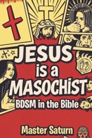 Jesus is a Masochist: BDSM in the Bible B0FRMYJ4W2 Book Cover
