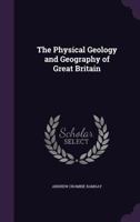 The Physical Geology and Geography of Great Britain 1377524566 Book Cover