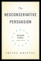 The Neoconservative Persuasion: Selected Essays, 1942-2009 0465022235 Book Cover