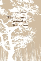 The Journey into Yesterdays Tomorrow 0557311020 Book Cover