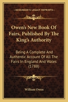 Owen's New Book of Fairs, Published by the King's Authority. Being a Complete and Authentic Account of All the Fairs in England and Wales, ... a New Edition. to Which Is Added, an Abstract of All the  117088783X Book Cover