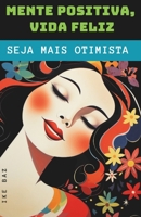 Mente Positiva, Vida Feliz: Seja mais otimista (Portuguese Edition) B0CL9X65DK Book Cover