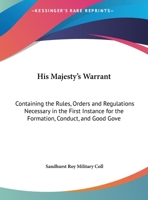 His Majesty's Warrant: Containing The Rules, Orders And Regulations Necessary In The First Instance For The Formation, Conduct, And Good Government (1802) 1169553788 Book Cover