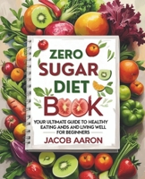 Zero Sugar Diet Book: Your Ultimate Guide to Healthy Eating and Living Well for Beginners B0FL7HYMC9 Book Cover