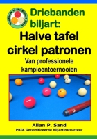 Driebanden Biljart - Halve Tafel Cirkel Patronen: Van Professionele Kampioentoernooien 1625052669 Book Cover