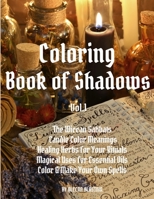 Coloring Book of Shadows: The Wiccan Sabbats, Candle Color Meanings, Healing Herbs for Your Rituals, Magical Uses for Essential Oils, Color & Make Your Own Spells (Volume) 167842515X Book Cover