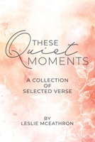 These Quiet Moments: A Colleciton of Selected Verse B0C9G9Z2H7 Book Cover