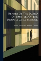 Report Of The Board Of Trustees Of The Indiana Girls' School... 1275292933 Book Cover