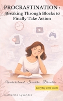 Procrastination: Breaking Through Blocks to Finally Take Action B0H23KP9C4 Book Cover