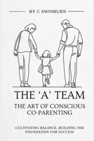 The A Team - The Art of Conscious Co-Parenting: Cultivating balance, building the foundation for success B0F83GQVNS Book Cover