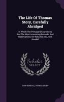 The Life of Thomas Story, Carefully Abridged: In Which the Principal Occurrences and the Most Interesting Remarks and Observations Are Retained. by John Kendall 1167230183 Book Cover