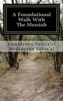 A Foundational Walk with the Messiah: If You Love the Messiah Learn His Commandments 1536889997 Book Cover
