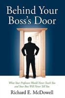 Behind Your Boss's Door: What Your Professors Would Never Teach You and Your Boss Will Never Tell You 1449072046 Book Cover