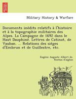 Documents Ina(c)Dits Relatifs A L'Histoire Et a la Topographie Militaires Des Alpes. La Campagne: de 1692 Dans Le Haut Dauphina(c). Lettres de Catinat, de Vauban, Etc... 2012934110 Book Cover