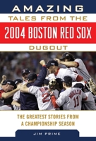 Amazing Tales from the 2004 Boston Red Sox Dugout: The Greatest Stories from a Championship Season (Tales from the Team) 1613216874 Book Cover