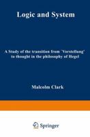 Logic and System: A Study of the Transition from "Vorstellung" to Thought in the Philosophy of Hegel 9401502404 Book Cover