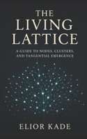 The Living Lattice: A Guide to Nodes, Clusters, and Tangential Emergence B0FWBKVNN5 Book Cover