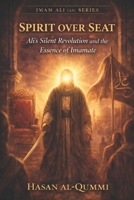 Spirit over Seat: Ali’s Silent Revolution and the Essence of Imamate (Imam Ali (AS) Series) B0GM7CJ9QD Book Cover