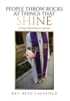 People Throw Rocks At Things That Shine: A Clergy Whistleblower's Journey B0B21H5BM2 Book Cover