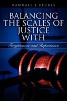 BALANCING THE SCALES OF JUSTICE With Forgiveness and Repentance 1602660409 Book Cover