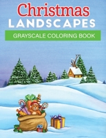 christmas landscapes grayscale coloring book: An Adult Grayscale Coloring Book Featuring 35+ Beautiful & Relaxing Christmas , Winter and Holiday Landscapes Scenes for Stress Relief and Relaxation B08NDT3HWP Book Cover