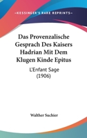 Das Provenzalische Gesprach Des Kaisers Hadrian Mit Dem Klugen Kinde Epitus: L'Enfant Sage (1906) 1160373043 Book Cover