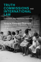 Truth Commissions and International Law: Jurisdiction, Representation, Authority (Law in Context) 100967997X Book Cover