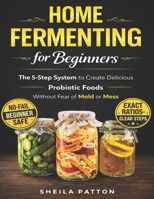 Home Fermenting for Beginners: The 5-Step System to Create Delicious Probiotic Foods Without Fear of Mold or Mess B0G2B7TSP1 Book Cover
