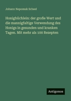 Honigbüchlein: der große Wert und die mannigfaltige Verwendung des Honigs in gesunden und kranken Tagen. Mit mehr als 100 Rezepten (German Edition) 356387087X Book Cover