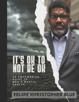 It's Okay to Not Be Okay!: An Empowering Gude to Men's Mental Health B0FBS8XRX9 Book Cover