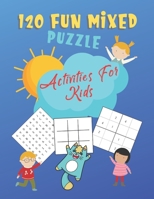 120 Fun Mixed Puzzle Activities For Kids: Ages 4-8. Great Leisure Learning Activity Book. Sudokus, Hangman, Tic Tac Toes, Word Search and Scramble and B087SHDJFD Book Cover