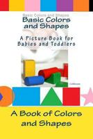 Basic Colors and Shapes - A Picture Book for Babies and Toddlers: A Book of Colors and Shapes for Babies and Toddlers 148196061X Book Cover