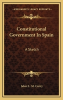 Constitutional Government in Spain: A Sketch (Classic Reprint) 1287362753 Book Cover