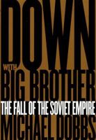 Down with Big Brother: The Fall of the Soviet Empire 0679751513 Book Cover